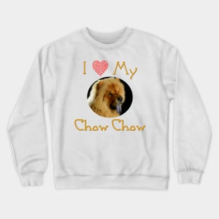 I Love My Chow Chow Crewneck Sweatshirt